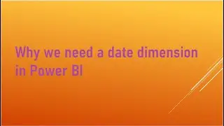 Why we need a date dimension Power BI