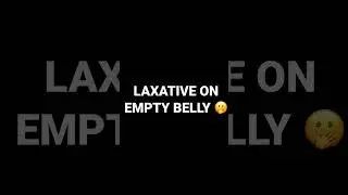 Stomach gurgling/ laxative on empty angry belly 