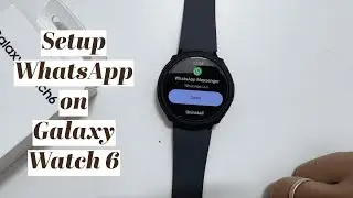 How to setup WhatsApp on Galaxy Watch 6 - Install and configure