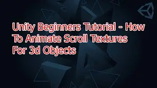 Unity Beginners Tutorial - How To Animate Scroll Textures For 3d Objects