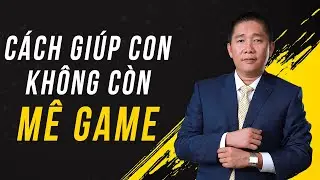 Cách giúp con Không Còn Mê Game – Nguyễn Phùng Phong