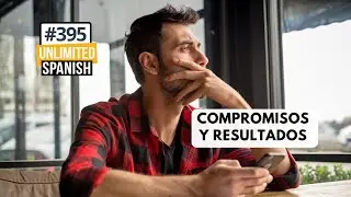 395 Compromisos y resultados - Unlimited Spanish Podcast