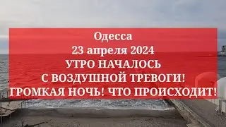 Одесса 23 апреля 2024. УТРО НАЧАЛОСЬ С ВОЗДУШНОЙ ТРЕВОГИ! ГРОМКАЯ НОЧЬ! ЧТО ПРОИСХОДИТ!