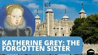 Katherine Grey: The Forgotten Tudor Princess & Her Tumultuous Relationship with Queen Elizabeth I