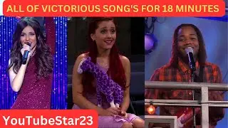 All of Victorious song's for 18 minutes and 46 seconds on Victorious