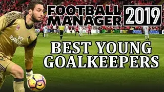 Football Manager 2019 - Best young goalkeepers | FM19 - goalkeeper wonderkids