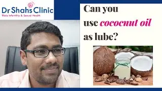 Coconut oil as lube ? Dr Shahs Clinic gives you the answer