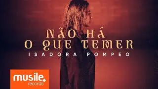 Isadora Pompeo - Não Há o Que Temer (Clipe Oficial)
