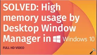Solved: Desktop Window Manager high memory usage