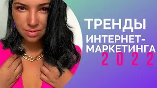 ТРЕНДЫ ИНТЕРНЕТ-МАРКЕТИНГА 2022