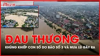 Đau thương: Số người chết, mất tích do bão số 3 và mưa lũ vẫn tăng - PLO