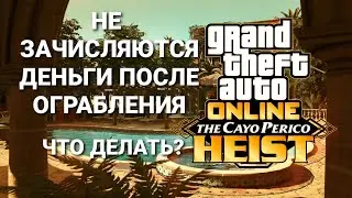 ЧТО ДЕЛАТЬ ЕСЛИ НЕ НАЧИСЛЯЮТСЯ ДЕНЬГИ ПОСЛЕ ОГРАБЛЕНИЯ КАЙО ПЕРИКО В GTA ONLINE?