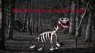 The Trollge:May 13th 2021 “the forest crawler “incident