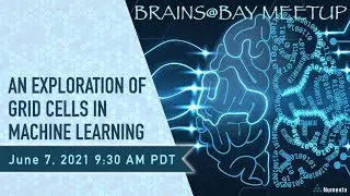 Brains@Bay Meetup - An Exploration of Grid Cells in Machine Learning (Jun 7, 2021)