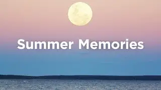 Summer Memories 🍉Hot Season Chill Playlist