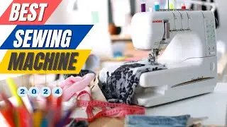 Best Sewing Machine 2024 | Top 10 Best Sewing Machine