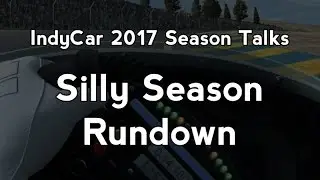 IndyCar 2017 Talk :  Silly Season Rundown