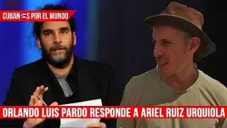 Orlando Luis Pardo responde al video de Ariel Ruiz Urquiola donde le hace serias acusaciones