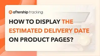 AfterShip - How to display the estimated delivery date on product pages?