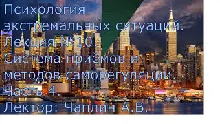 Психология Экстремальных Сит. Л 10 ч4. Система приёмов и методов саморегуляции. Лектор: Чаплин А.В.