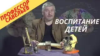 Профессор Савельев - воспитание детей.
