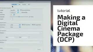 GETTING TO GRIPS WITH MAKING A DIGITAL CINEMA PACKAGE (DCP) FOR FREE