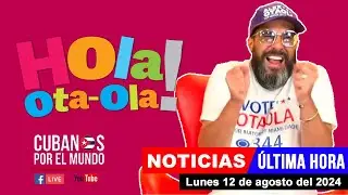 Alex Otaola en vivo, últimas noticias de Cuba - Hola! Ota-Ola (lunes 12 de agosto del 2024)