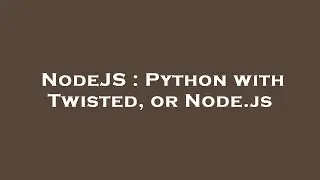 NodeJS : Python with Twisted, or Node.js