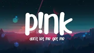 p!nk - Don't Let Me Get Me (Lyrics)