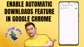 How to Enable the Automatic Downloads Feature in Google Chrome