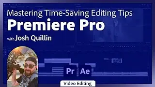 Mastering Time-Saving Editing Tips in Premiere Pro with Josh Quillin