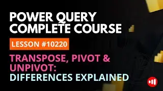 LESSON 10220 | TRANSPOSING, PIVOTING AND UNPIVOTING IN POWER QUERY | Complete Free Course