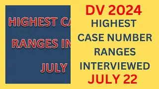 DV 2024 Highest Case Number Ranges Interviewed JULY 22!