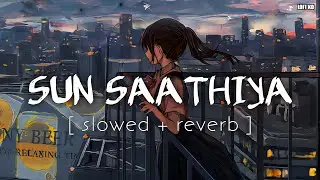 Sun Saathiya (Slowed + Reverb) ABCD 2 | Priya Saraiya, Divya Kumar | Lofi KD