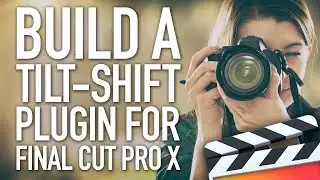 How to Build a Tilt-shift Plugin for Final Cut Pro X FCPX