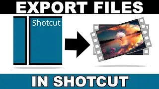 HOW TO EXPORT FILES IN SHOTCUT VIDEO EDITOR