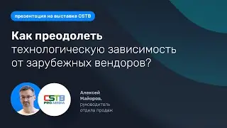 CSTB.PRO.MEDIA 23. Как преодолеть технологическую зависимость от зарубежных вендоров