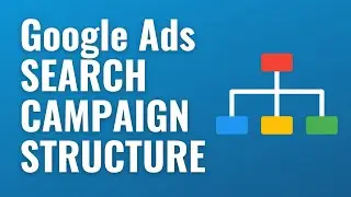 Google Ads Search Campaign Structure - How To Create Successful Campaigns
