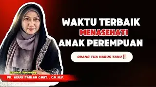 WAKTU YANG TEPAT MENASEHATI ANAK PEREMPUAN - Kajian Neuroparenting dr. Aisah Dahlan, CMHt., CM.NLP.