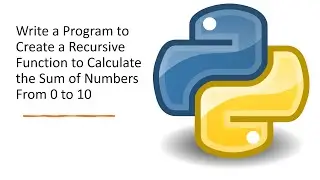 Write A Program To Create A Recursive Function To Calculate The Sum Of Numbers From 0 To 10