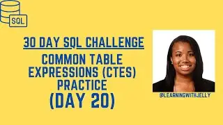 Practice Common Table Expressions (CTES):  SQL 30 Day Challenge Day 20