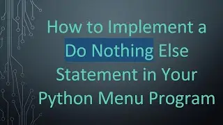 How to Implement a Do Nothing Else Statement in Your Python Menu Program