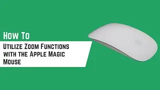 Utilizing Zoom Functions with the Apple Magic Mouse – Tips and Tricks