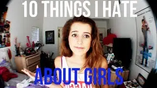 10 THINGS I DISLIKE ABOUT GIRLS