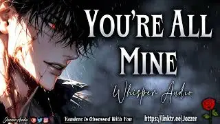 Yandere Is Obsessed With You [ASMR] [Roleplay] [Whisper] [M4F]