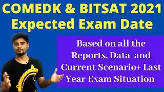 COMEDK and BITSAT 2021 Expected Date - Based on 2020 Exam + IIT Report 2021 and Current Scenario