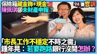 【94要客訴】保險箱藏金飾+現金！陳佩琪卻未財產申報？「市長工作不穩定不時之需」！鍾年晃：若要跑路銀行沒開怎辦？
