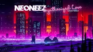 NEONEEZ - Synthesized Love (2020 remix) [synthwave / retrowave]