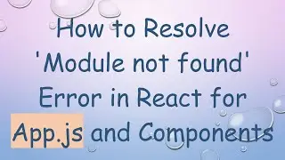 How to Resolve 'Module not found' Error in React for App.js and Components
