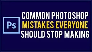 Some Common PHOTOSHOP MISTAKES Everyone Should Stop Making in 2018